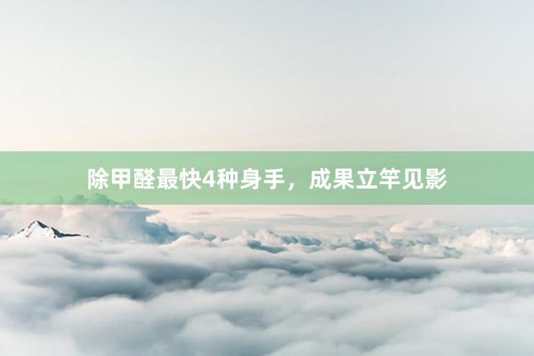 除甲醛最快4种身手，成果立竿见影